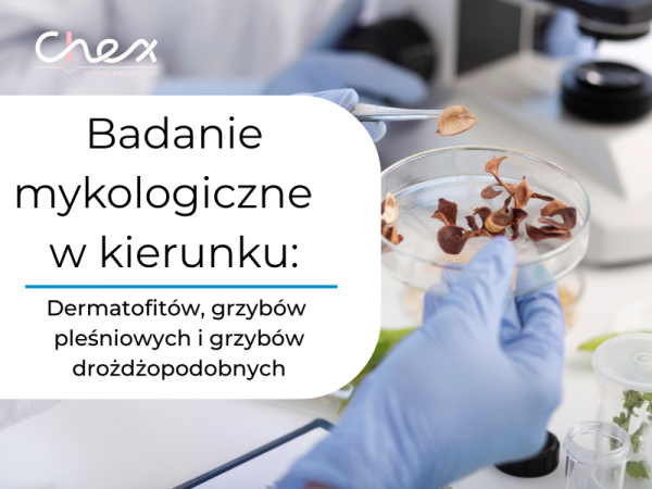 Badanie mykologiczne w kierunku dermatofitów, grzybów pleśniowych i grzybów drożdżopodobnych 